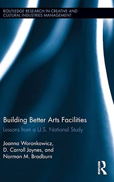 portada Building Better Arts Facilities: Lessons From a U. S. National Study. (Routledge Research in the Creative and Cultural Industries)