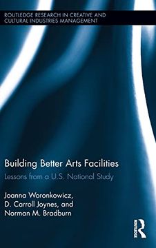 portada Building Better Arts Facilities: Lessons From a U. S. National Study. (Routledge Research in the Creative and Cultural Industries) (en Inglés)