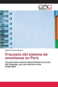 portada Fracasos del Sistema de Enseñanza en Perú: Los Peruanos Somos Desmañados en el uso del Lenguaje, por eso Decimos Solo Disparates (in Spanish)