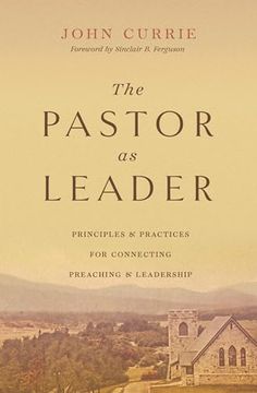 portada The Pastor as Leader: Principles and Practices for Connecting Preaching and Leadership (in English)