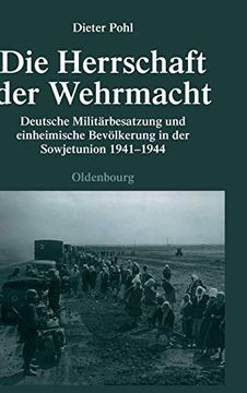 portada Die Herrschaft der Wehrmacht: Deutsche Militarbesatzung und Einheimische Bevolkerung in der Sowjetunion 1941-1944 (en Alemán)