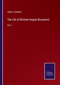 portada The Life of Michael Angelo Bounarroti: Vol. I (en Inglés)