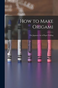 portada How to Make Origami: the Japanese Art of Paper Folding (in English)