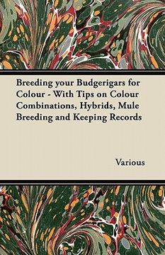 portada breeding your budgerigars for colour - with tips on colour combinations, hybrids, mule breeding and keeping records (in English)