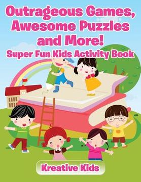 portada Outrageous Games, Awesome Puzzles and More! Super Fun Kids Activity Book (en Inglés)