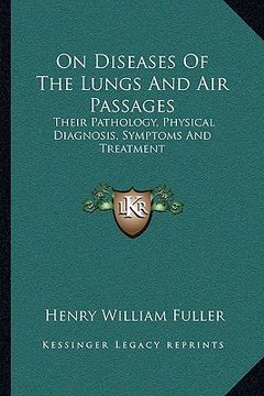 portada on diseases of the lungs and air passages: their pathology, physical diagnosis, symptoms and treatment (en Inglés)