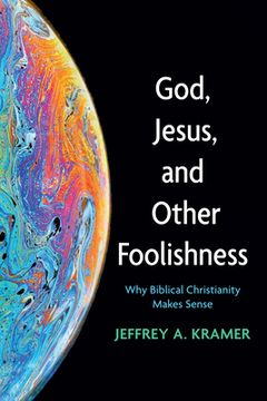 portada God, Jesus, and Other Foolishness: Why Biblical Christianity Makes Sense (en Inglés)