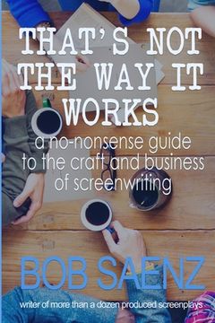 portada That's not the way it Works: A No-Nonsense Guide to the Craft and Business of Screenwriting (in English)