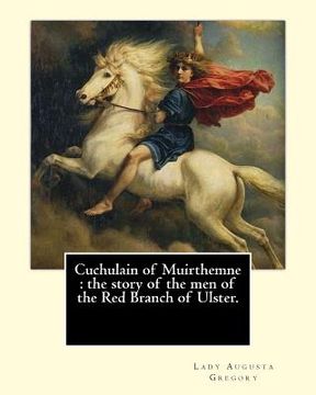 portada Cuchulain of Muirthemne: the story of the men of the Red Branch of Ulster. By: Lady (Augusta) Gregory, with preface By: W. B. Yeats: William Bu (en Inglés)