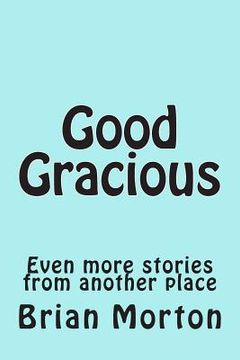 portada Good Gracious: Even more stories from another place (in English)