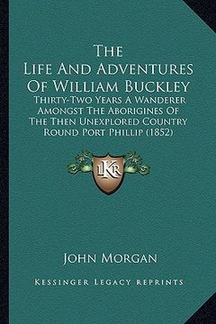 portada the life and adventures of william buckley: thirty-two years a wanderer amongst the aborigines of the then unexplored country round port phillip (1852 (en Inglés)
