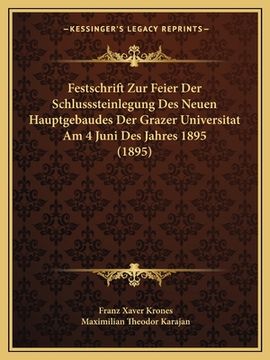 portada Festschrift Zur Feier Der Schlusssteinlegung Des Neuen Hauptgebaudes Der Grazer Universitat Am 4 Juni Des Jahres 1895 (1895) (en Alemán)