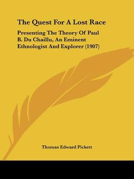 portada the quest for a lost race: presenting the theory of paul b. du chaillu, an eminent ethnologist and explorer (1907)
