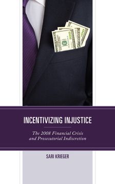 portada Incentivizing Injustice: The 2008 Financial Crisis and Prosecutorial Indiscretion (en Inglés)