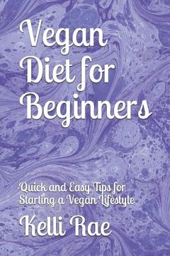 portada Vegan Diet for Beginners: Quick and Easy Tips for Starting a Vegan Lifestyle (en Inglés)