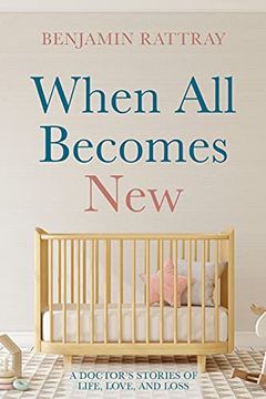 portada When all Becomes New: A Doctor'S Stories of Life, Love, and Loss (en Inglés)