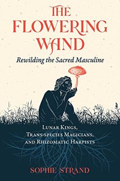portada The Flowering Wand: Rewilding the Sacred Masculine (en Inglés)