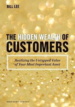 portada The Hidden Wealth of Customers: Realizing the Untapped Value of Your Most Important Asset 