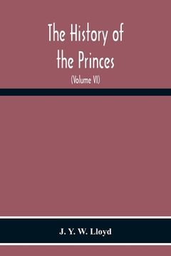 portada The History Of The Princes, The Lords Marcher, And The Ancient Nobility Of Powys Fadog, And The Ancient Lords Of Arwystli, Cedewen And Meirionydd And (en Inglés)