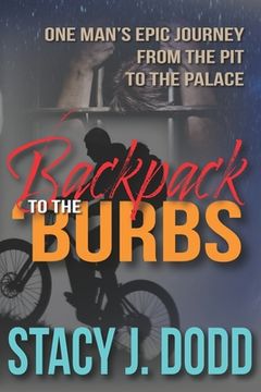 portada Backpack to the Burbs: One Man's Epic Journey from the Pit to the Palace (en Inglés)