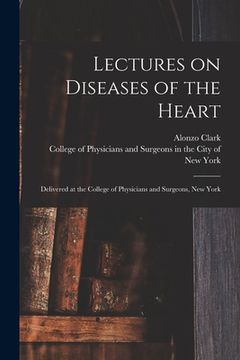 portada Lectures on Diseases of the Heart: Delivered at the College of Physicians and Surgeons, New York (en Inglés)