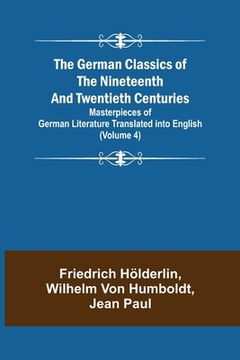 portada The German Classics of the Nineteenth and Twentieth Centuries (Volume 4) Masterpieces of German Literature Translated into English (en Inglés)