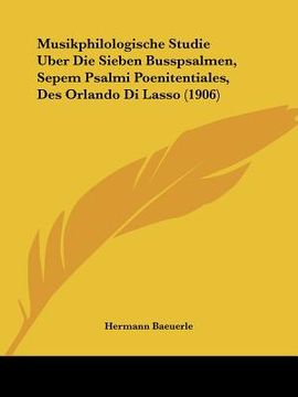 portada Musikphilologische Studie Uber Die Sieben Busspsalmen, Sepem Psalmi Poenitentiales, Des Orlando Di Lasso (1906) (in German)