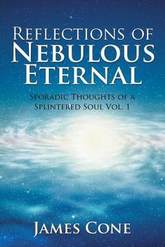 portada Reflections of Nebulous Eternal: Sporadic Thoughts of a Splintered Soul Vol. 1 (en Inglés)