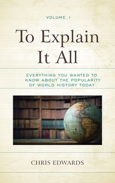 portada To Explain It All: Everything You Wanted to Know about the Popularity of World History Today (en Inglés)