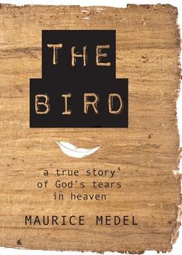portada The Bird: The True Story of God's tears in Heaven (en Inglés)