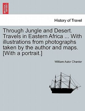 portada through jungle and desert. travels in eastern africa ... with illustrations from photographs taken by the author and maps. [with a portrait.] (en Inglés)