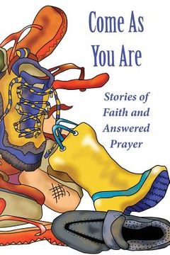 portada Come As Your Are: Stories of Faith and Answered Prayer (en Inglés)