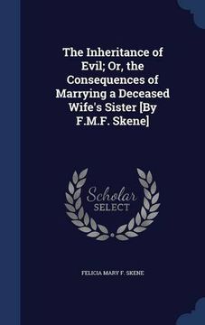 portada The Inheritance of Evil; Or, the Consequences of Marrying a Deceased Wife's Sister [By F.M.F. Skene]