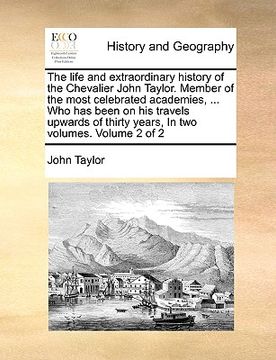 portada the life and extraordinary history of the chevalier john taylor. member of the most celebrated academies, ... who has been on his travels upwards of t (in English)