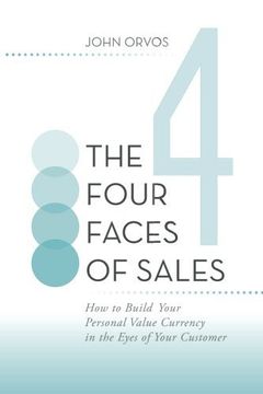 portada The Four Faces of Sales: How to Build Your Personal Value Currency in the Eyes of Your Customer 