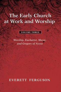 portada The Early Church at Work and Worship - Volume 3: Worship, Eucharist, Music, and Gregory of Nyssa