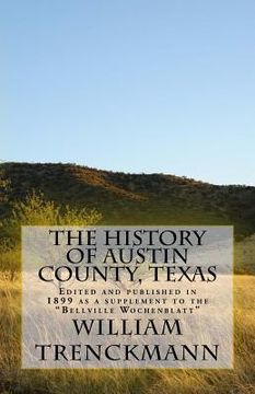 portada The History of Austin County, Texas: Edited and Published in 1899 as a Supplement to the Bellville Wochenblatt