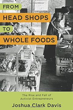 portada From Head Shops to Whole Foods: The Rise and Fall of Activist Entrepreneurs (Columbia Studies in the History of U.S. Capitalism)