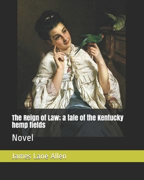 portada The Reign of Law; a tale of the Kentucky hemp fields: Novel (en Inglés)