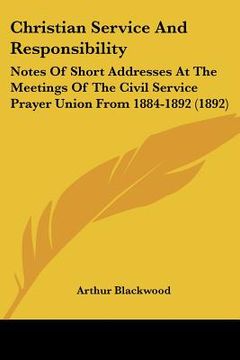 portada christian service and responsibility: notes of short addresses at the meetings of the civil service prayer union from 1884-1892 (1892)