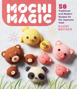 portada Mochi Magic: 50 Traditional and Modern Recipes for the Japanese Treat (en Inglés)