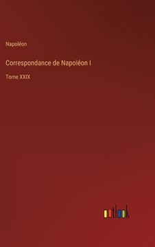 portada Correspondance de Napoléon I: Tome XXIX (en Francés)