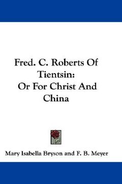 portada fred. c. roberts of tientsin: or for christ and china