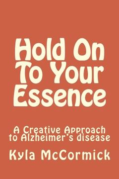 portada Hold On To Your Essence: A Creative Approach to Alzheimer's disease