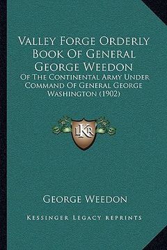 portada valley forge orderly book of general george weedon: of the continental army under command of general george washington (1902) (en Inglés)