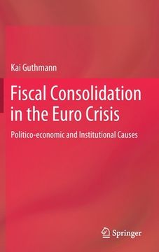 portada Fiscal Consolidation in the Euro Crisis: Politico-Economic and Institutional Causes