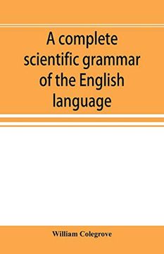 portada A Complete Scientific Grammar of the English Language: With an Appendix Containing a Treatise on Composition, Specimens of English and American. Of Colleges, Schools, and Private Learners (en Inglés)