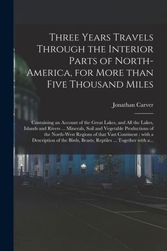portada Three Years Travels Through the Interior Parts of North-America, for More Than Five Thousand Miles [microform]: Containing an Account of the Great Lak