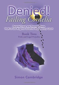 portada Denied! Failing Cordelia: Parental Love and Parental-State Theft in Los Angeles Juvenile Dependency Court: Book Two: Pride and Legal Prejudice