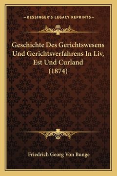 portada Geschichte Des Gerichtswesens Und Gerichtsverfahrens In Liv, Est Und Curland (1874) (en Alemán)